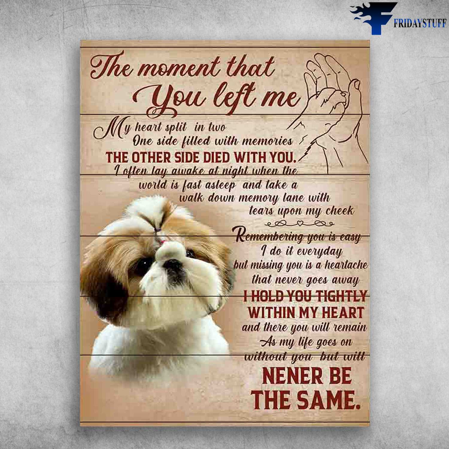 Shih Tzu Dog, Dog Lover - The Moment That You Left Me, My Heart Split In Two, One Side Filled With Memories, The Other Side Died With You