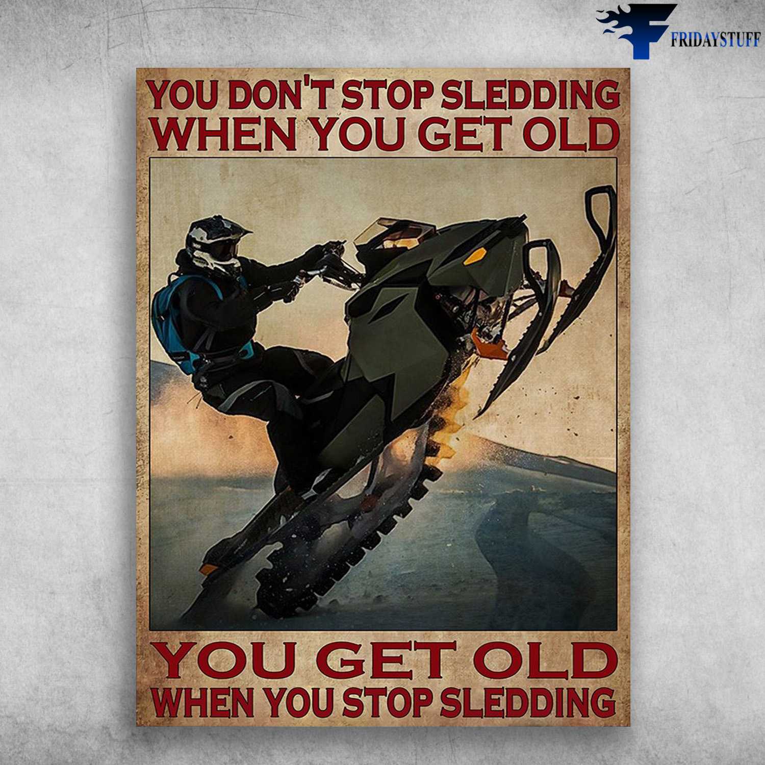 Sledding Lover - You Don't Stop Sledding When You Get Old, You Get Old When You Stop Sledding