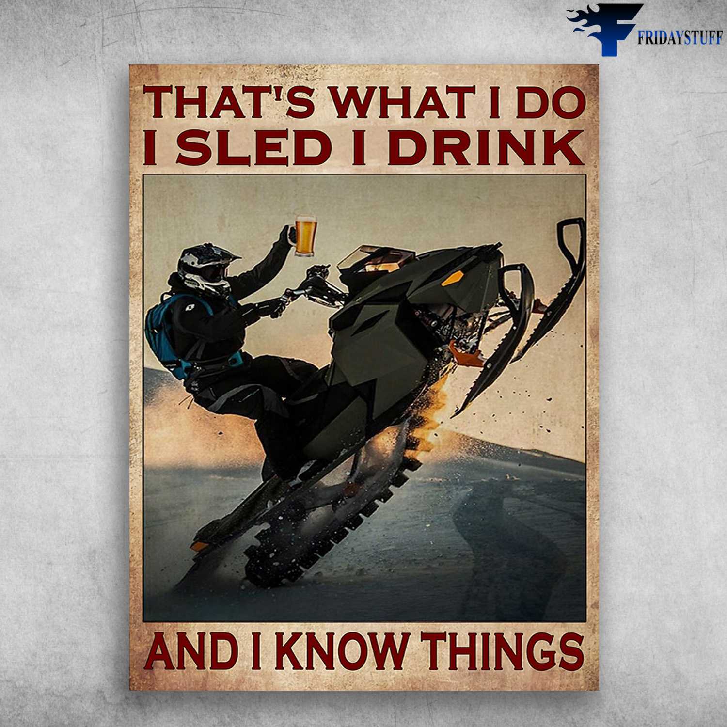 Sleding Man, Sledding Poster - That's What I Do, I Sled, I Drink, And I Know Things, Beer Lover