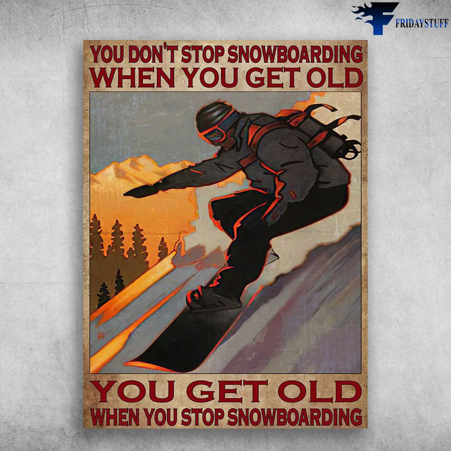 Snowboarding Man, Snowboarding Lover - You Don't Stop Snowboarding, When You Get Old, You Get Old When You Stop Snowboarding
