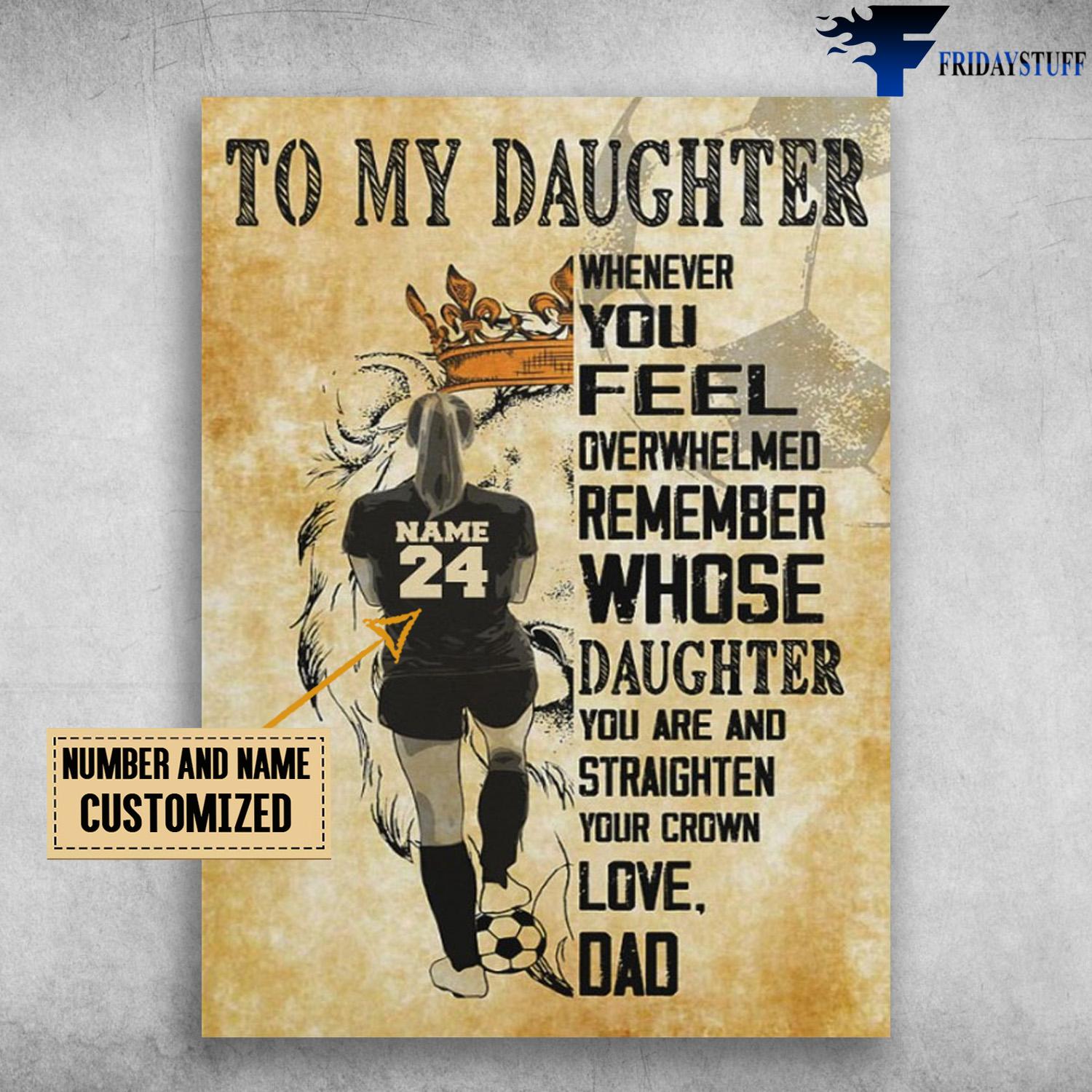 Soccer Daughter, Dad And Daughter, Whenever You Feel Overwhelmed, Remember Whose Daughter, You Are And Straighten Your Crown