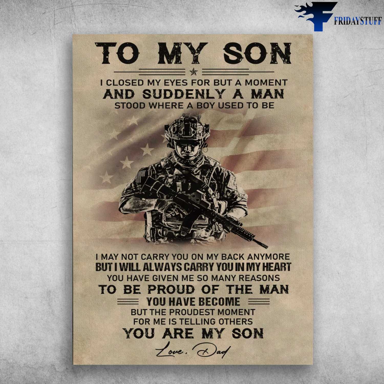Soldier Poster, American Soldier, Dad And Son, I Closed My Eyes For But A Moment, And Suddenly A Man Stood, Where A Boy Used To Be, I May Not Carry You On My Back Anymore
