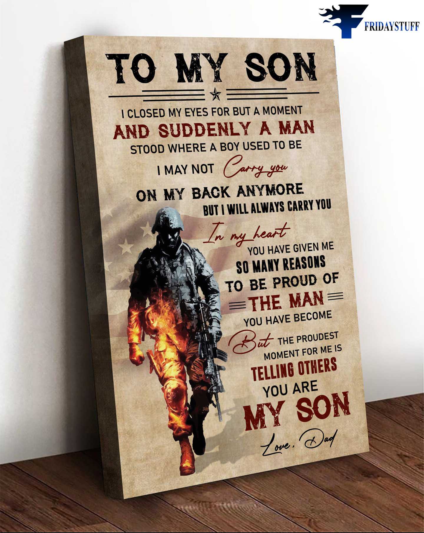 Soldier Poster, Dad And Son, I Closed My Eyes For But A Moment, And Suddenly A Man Stood, Where A Boy Used To Be, I May Not Carry You On My Back Anymore