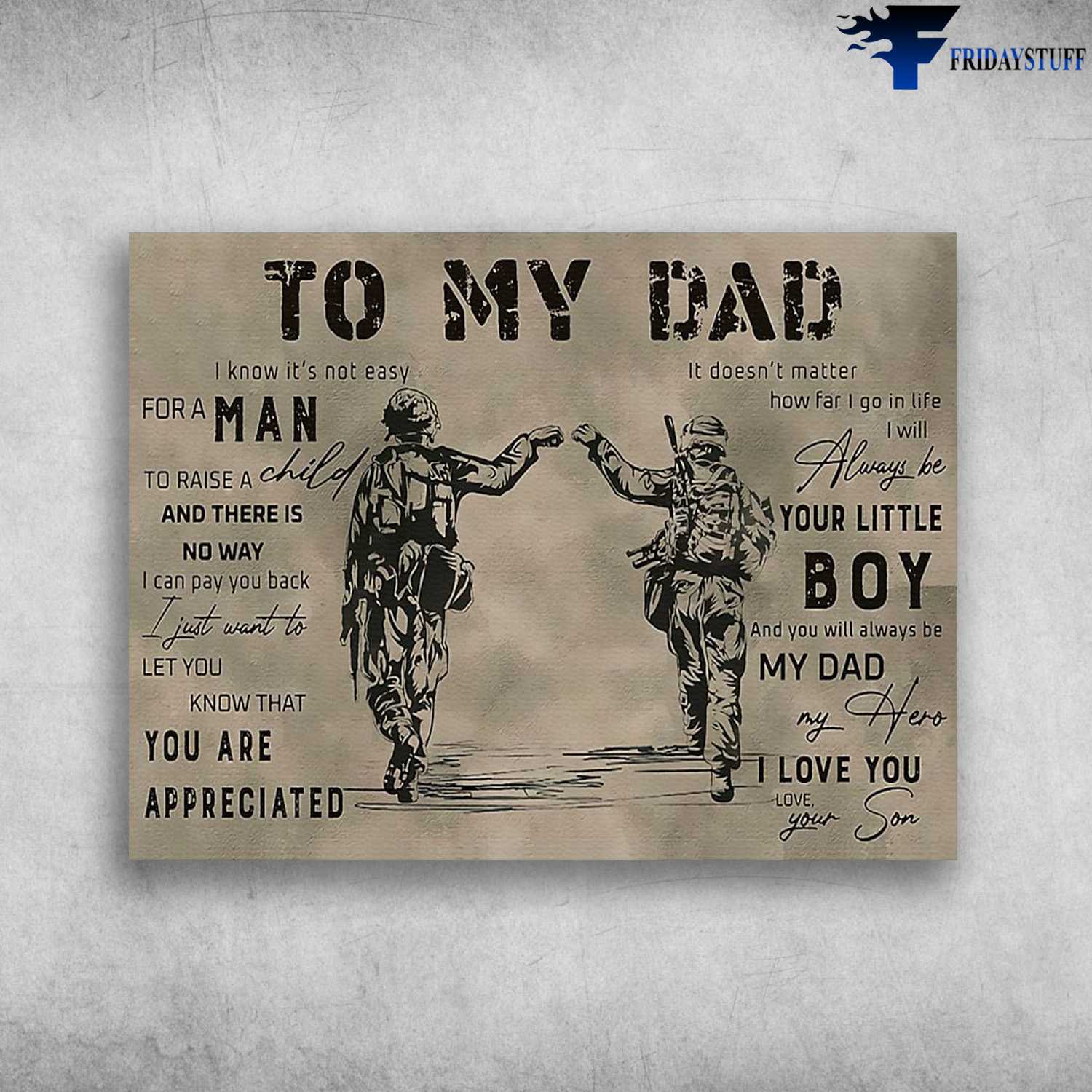 Soldier Poster, Dad And Son, To My Dad, I Know It's Not Easy For A Man, To Raise A Child, And There Is No Way, I Can Pay You Back, I Just Want To Let You Know That, You Are Appreciated