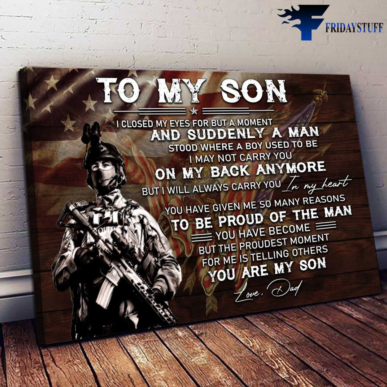 Soldier Poster, Dad And Son, To My Son, I Closed My Eyes For But A Moment, And Suddenly A Man, Stood Where A Boy Used To Be, I May Not Carry You, On My Back Anymore