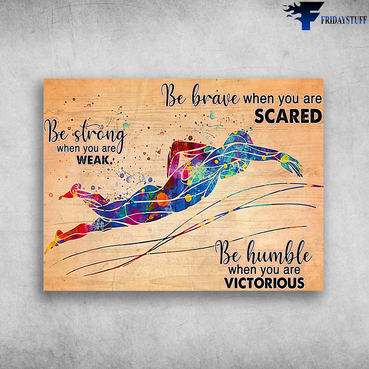 Swimming Poster, Swimming Athlete - Be Strong When You Are Weak, Be Brave When You Are Scared, Be Humble When You Are Victorious