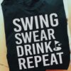 Swing swear drink repeat - Swing golf, T-shirt for golfers