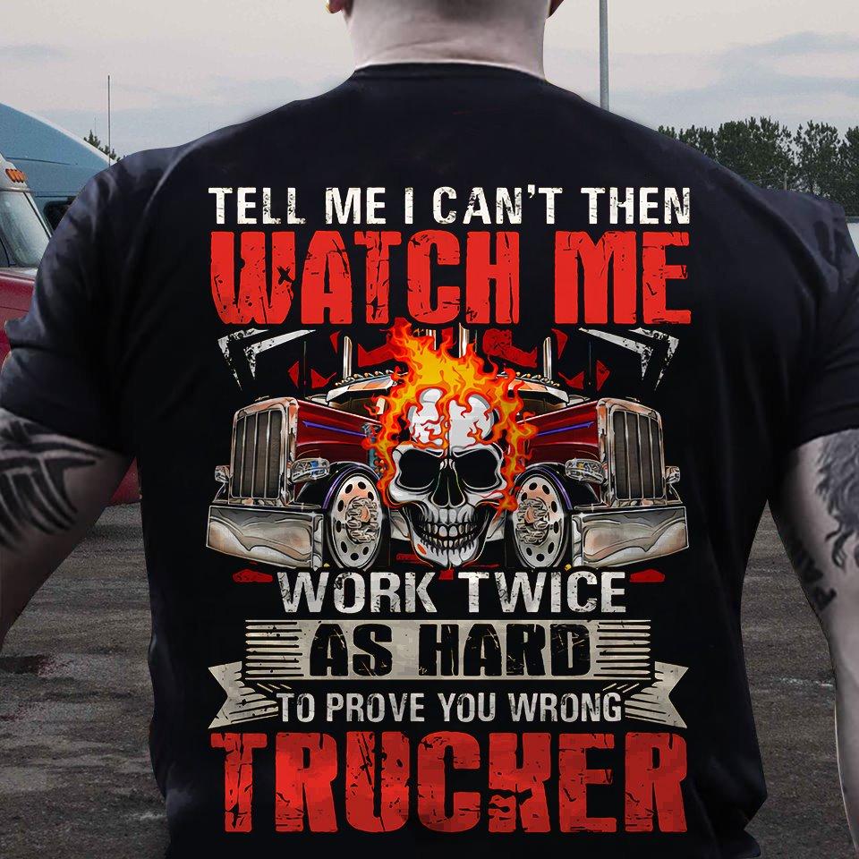 Tell me I can't then watch me work twice as hard to prove you wrong trucker - Flame trucker, gift for truck driver