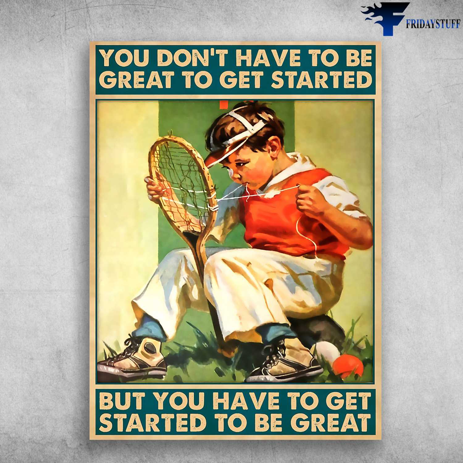Tennis Lover, Tennis Boy - You Don't Have To Be, Great To Get Started, But Have To Get Started To Be Great