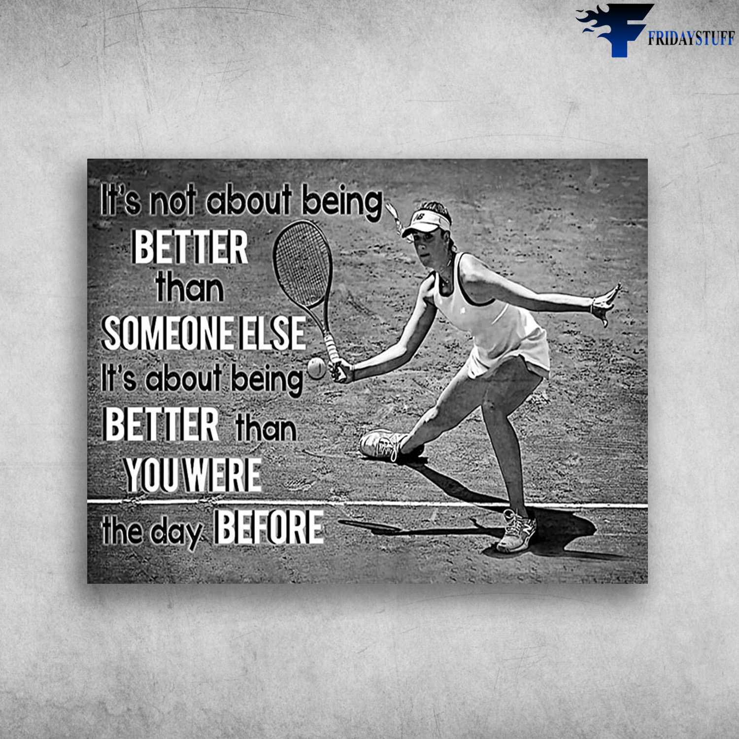 Tennis Poster, Tennis Girl - It's Not Abour Being Better Than Someone Else, It Abour Being Better Than You Were The Day Before