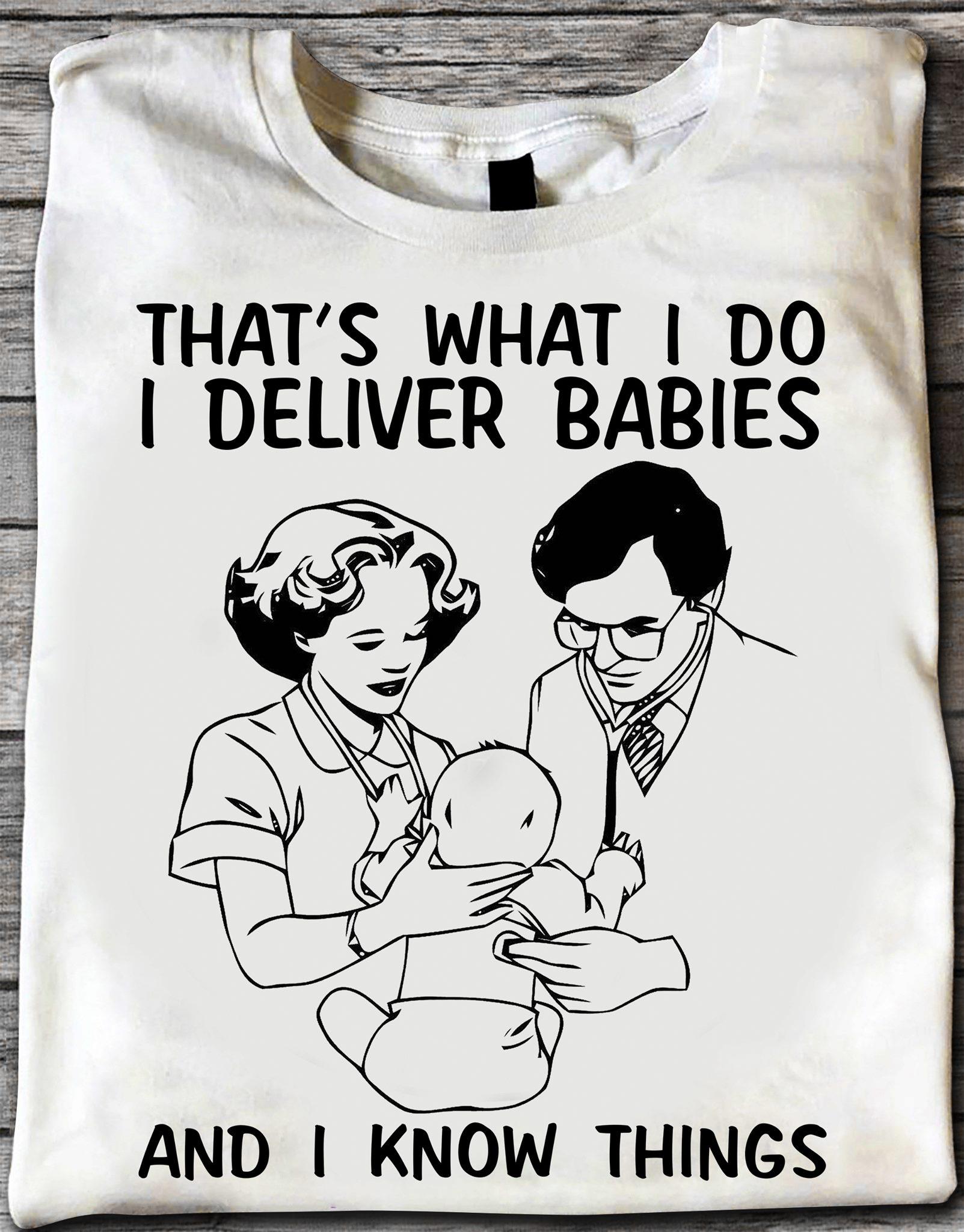 That's what I do I deliver babies and I know things - Doctor the job, pediatrician doctor