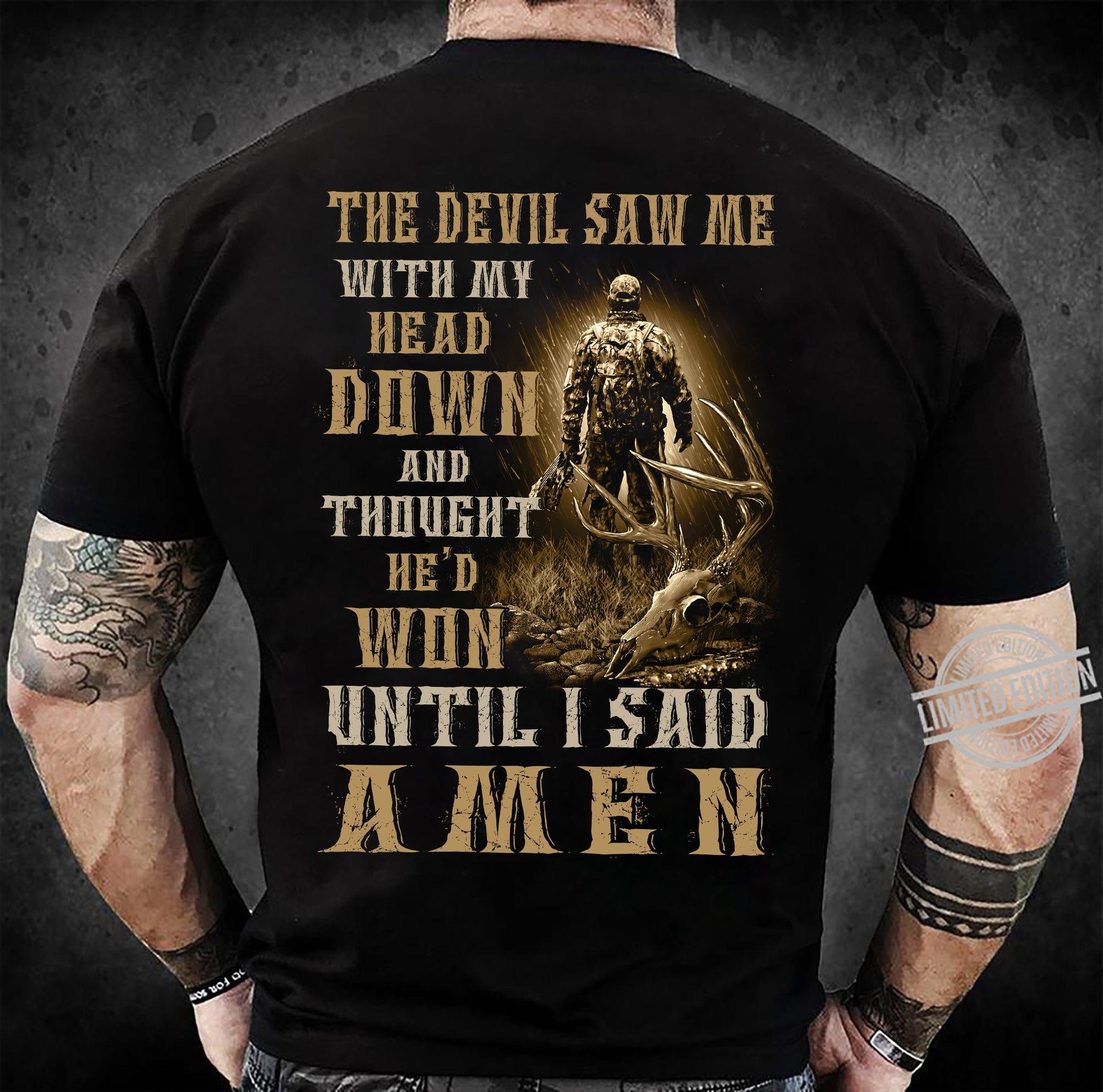 The devil saw me with my head down and thought he'd won until I said Amen - Believe in Jesus, T-shirt for veterans