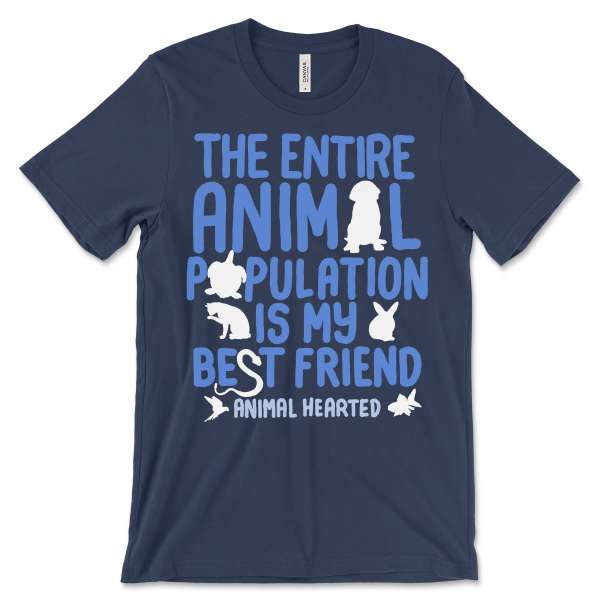 The entire animal population is my best friend - Animal hearted, animal lover gift