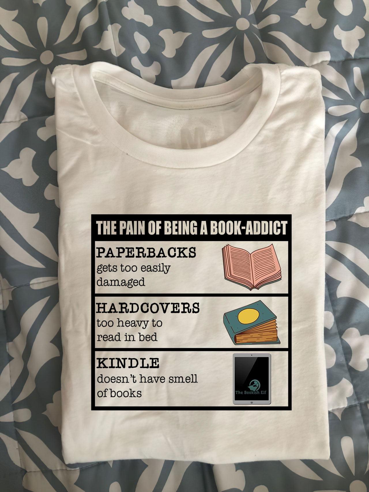 The pain of being book-addict - Addicted to book, gift for bookaholic, paperbacks hardcorvers kindle