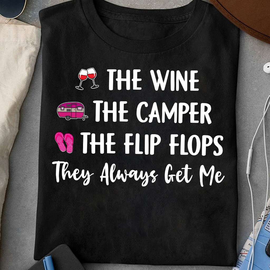 The wine, the camper, the flip flops they always get me - Flip flop kinda camper
