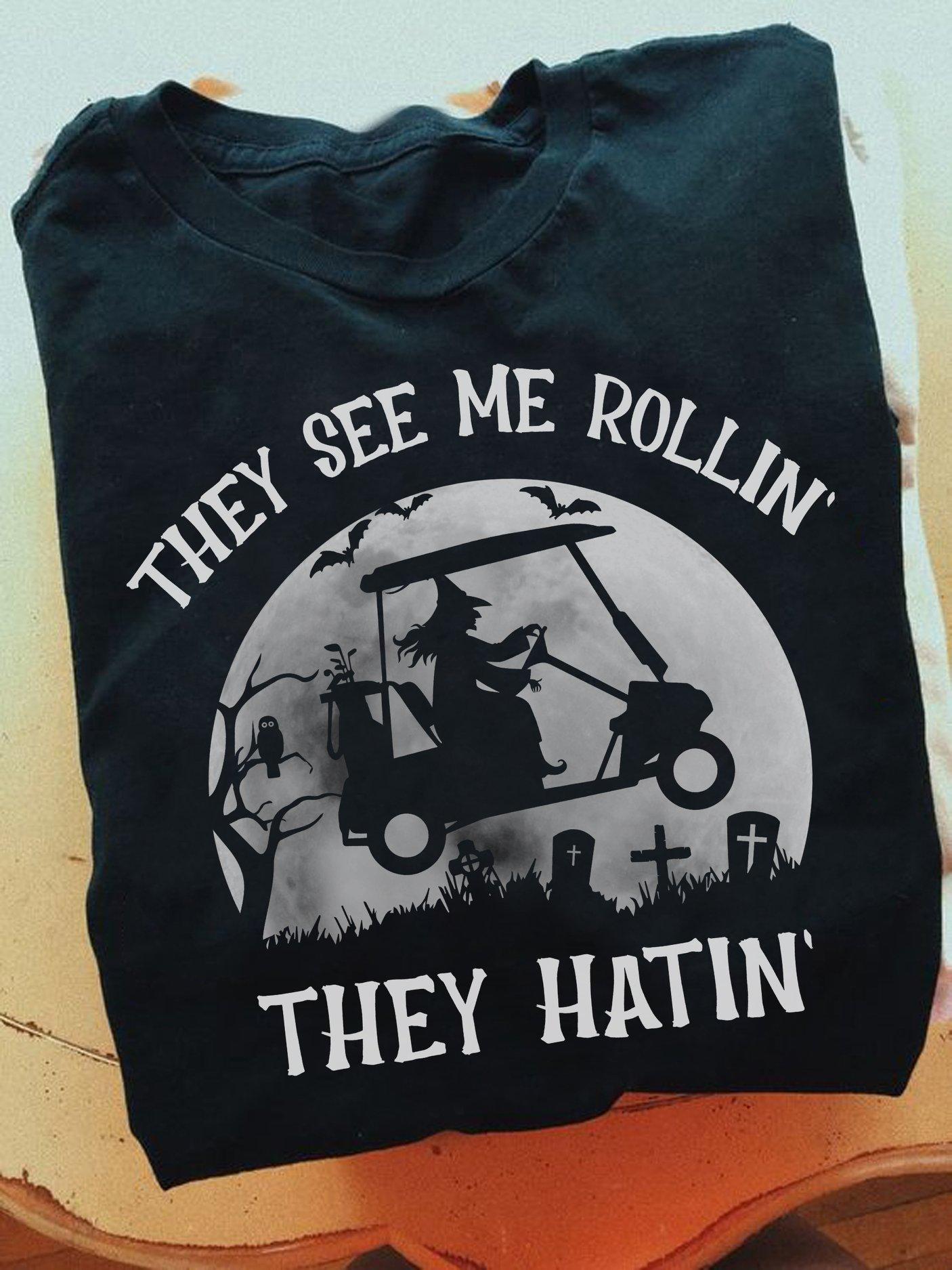They see me rollin they hatin - Witch riding golf cart, gift for golf players