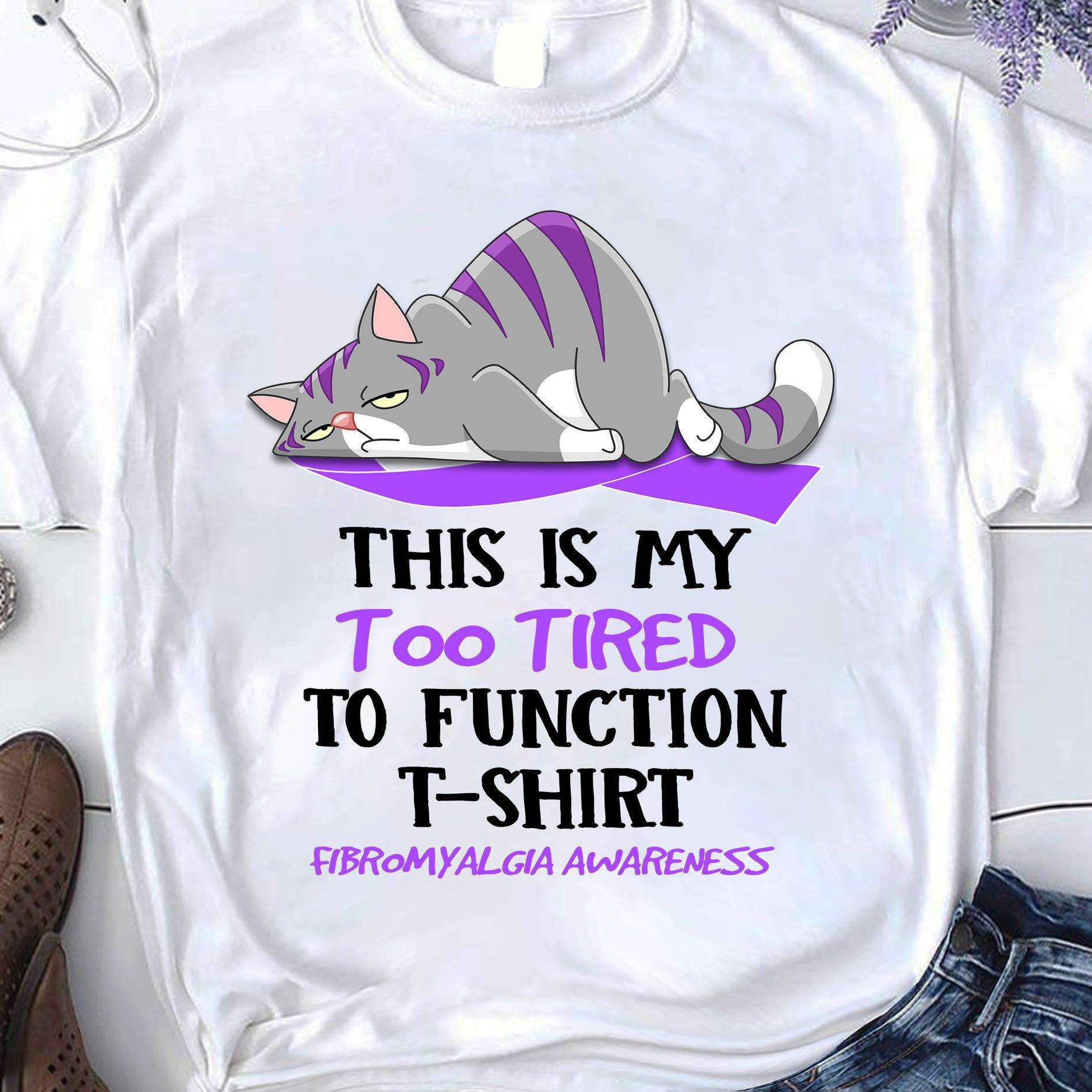 This is too tired to function T-shirt - Fibromyalgia awareness, Fibromyalgia cat