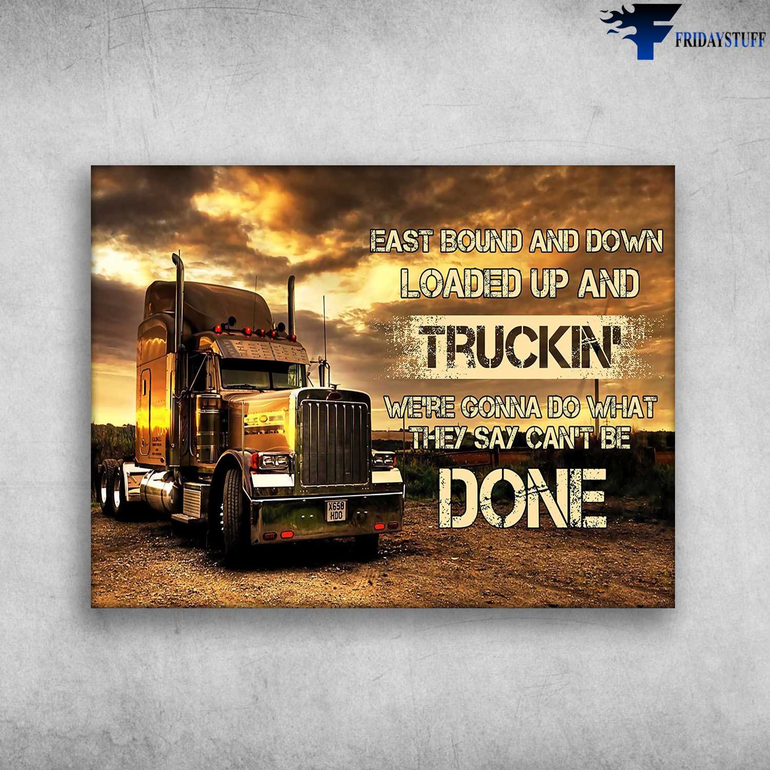 Trucker Poster, Truck Driver - East Boun And Down, Loaded Up And Truck, We're Gonna Do What They Say, Can's Be Done