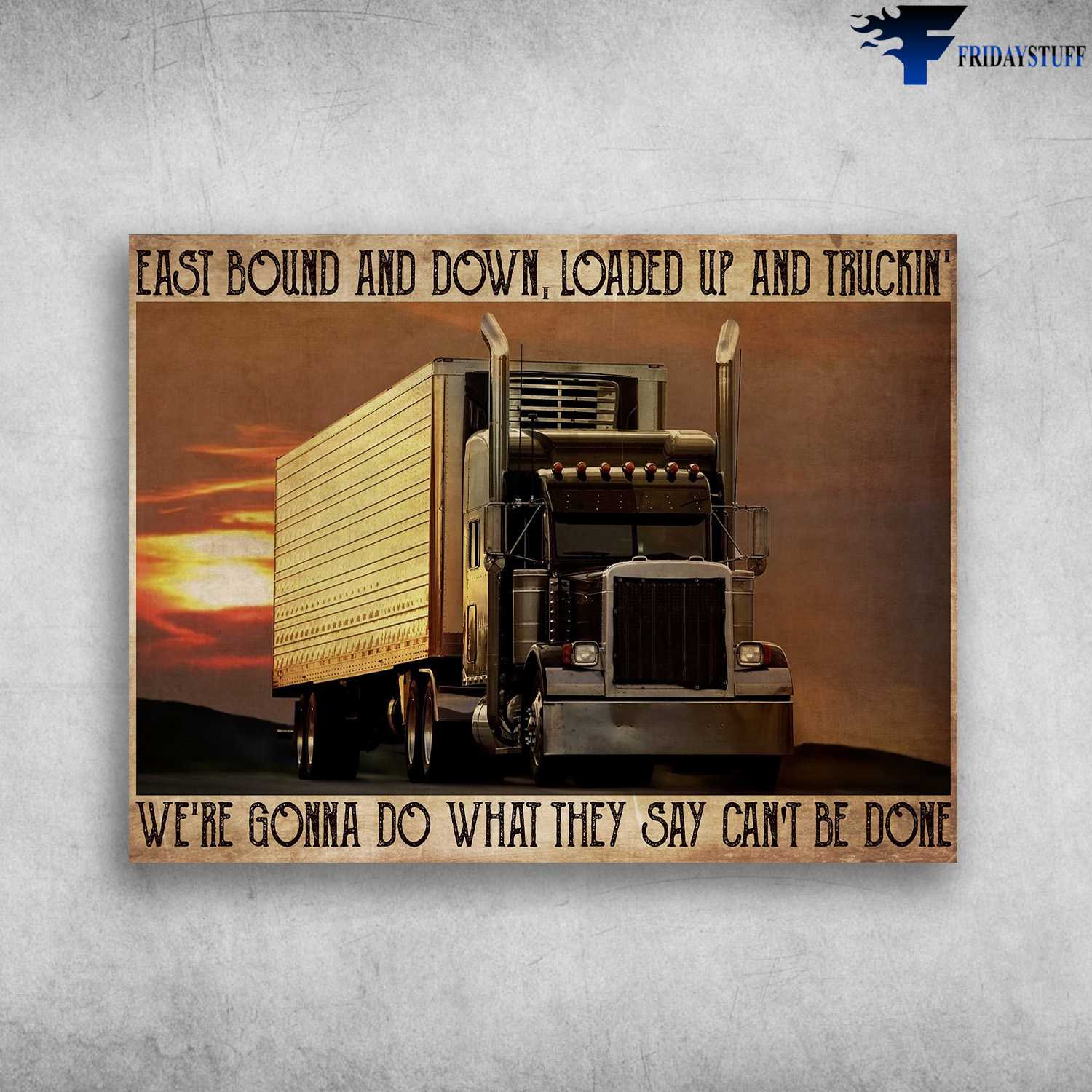 Trucker Poster, Truck Driver - East Bound And Down, Loaded Up And Truckin, We're Gonna Do What They Say, Can't Be Done
