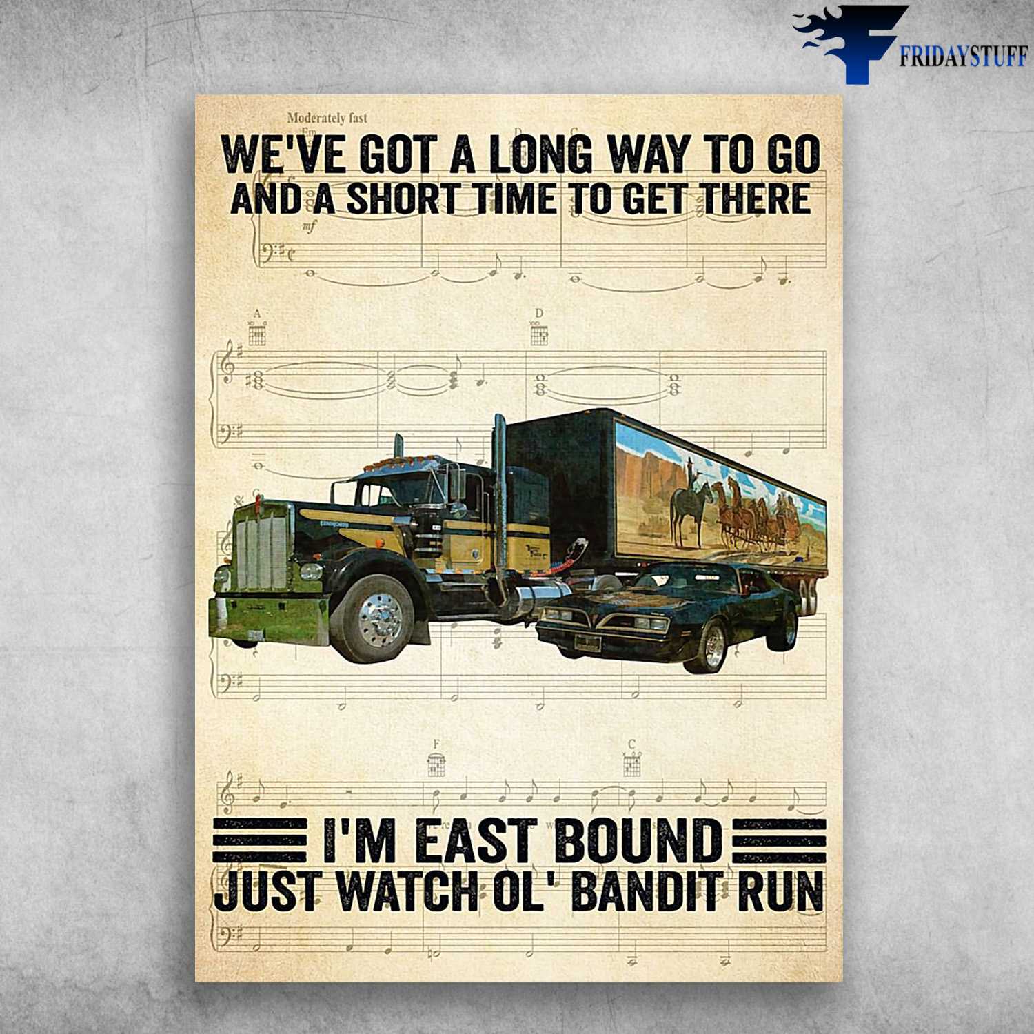 Trucker Poster, We've Got A Long Way To Go, And A Short Time To Get There, I'm East Bound Just Watch Ol' Bandit Run