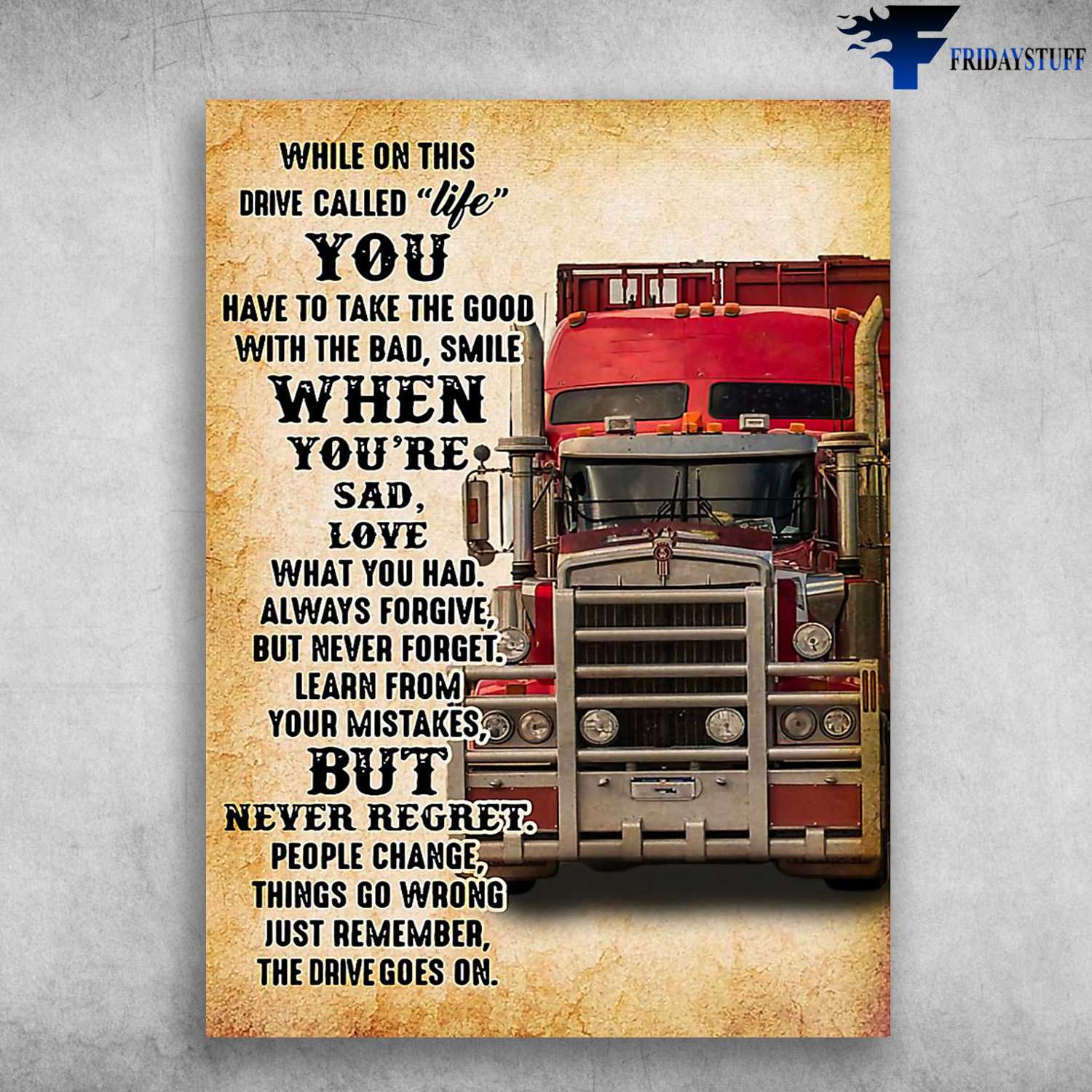 Trucker Poster, While On This Drive Called Life, You Have To Take The Good With The Bad, Smile When You’re Sad, Love What You’ve Got, And Remember What You Had