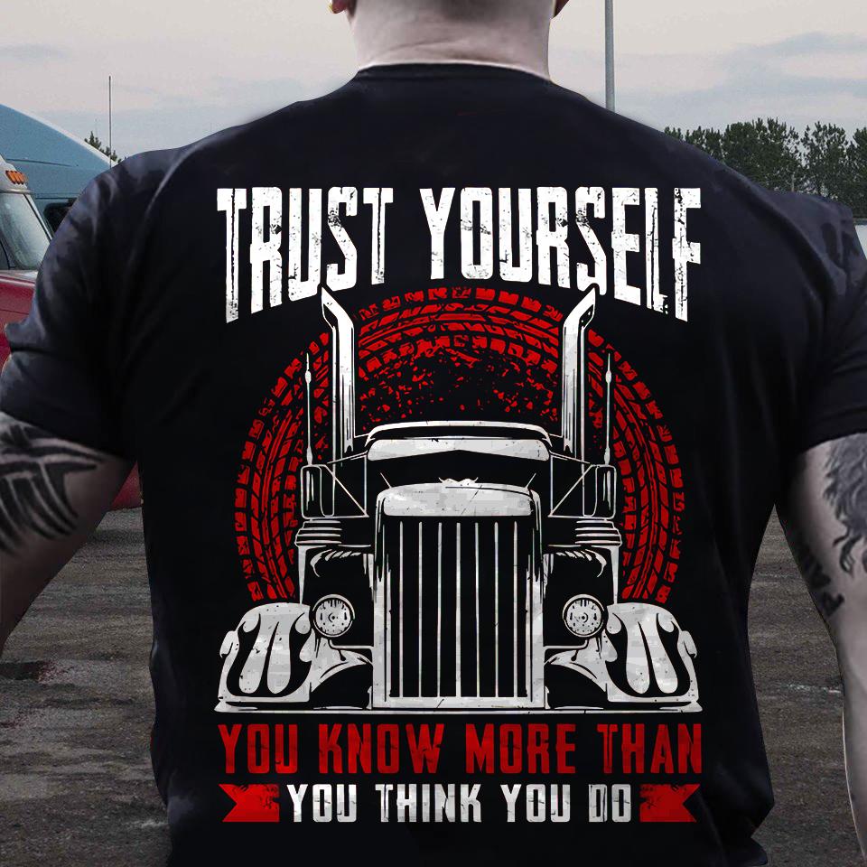 Trust yourself you know more than you think you do - Trucker the job, gift for trucker