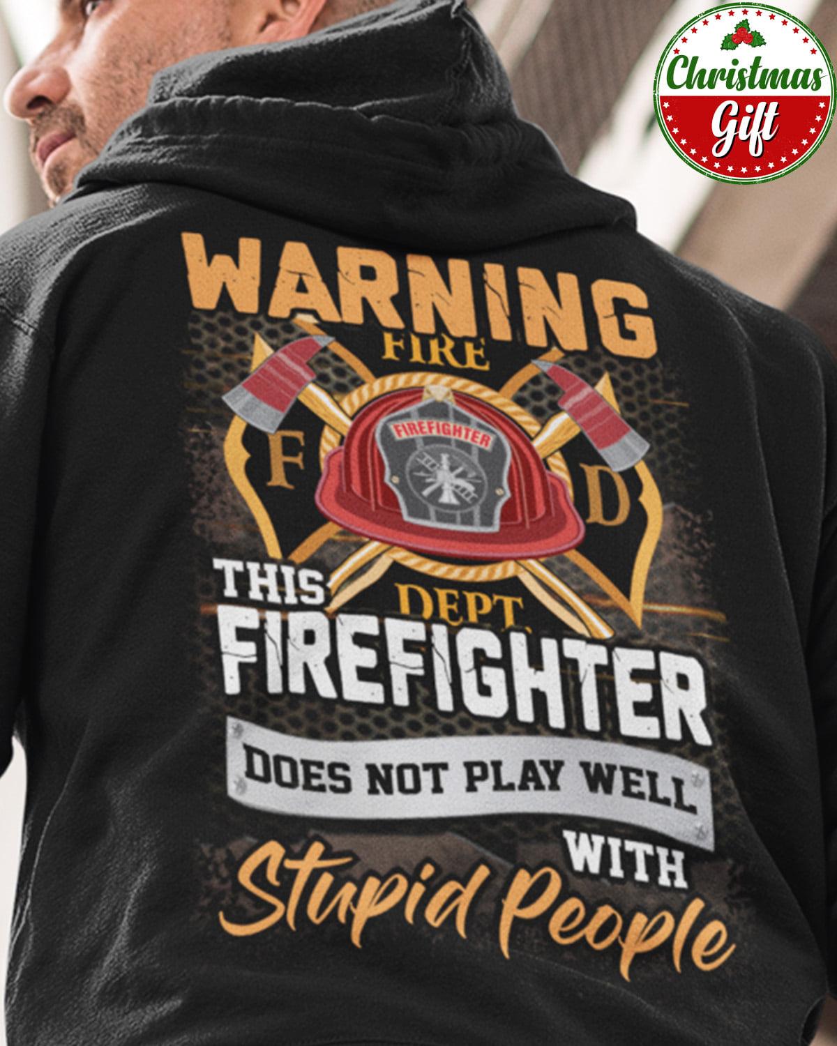 Warning this firefighter does not play well with stupid people - Gift for firefighter, firefighter job T-shirt