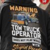 Warning this tow truck operator does not play well with stupid people - Gift for truck operator, hate stupid people