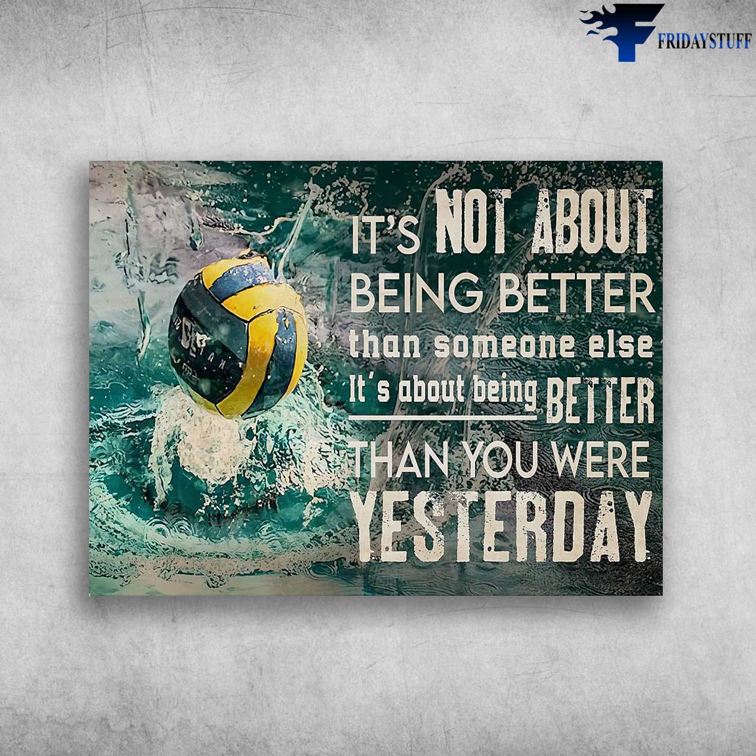 Water Polo Poster, Water Polo Lover, It's Not About Being Better Than Someone Else, It's About Being Better Than You Were The Day Before