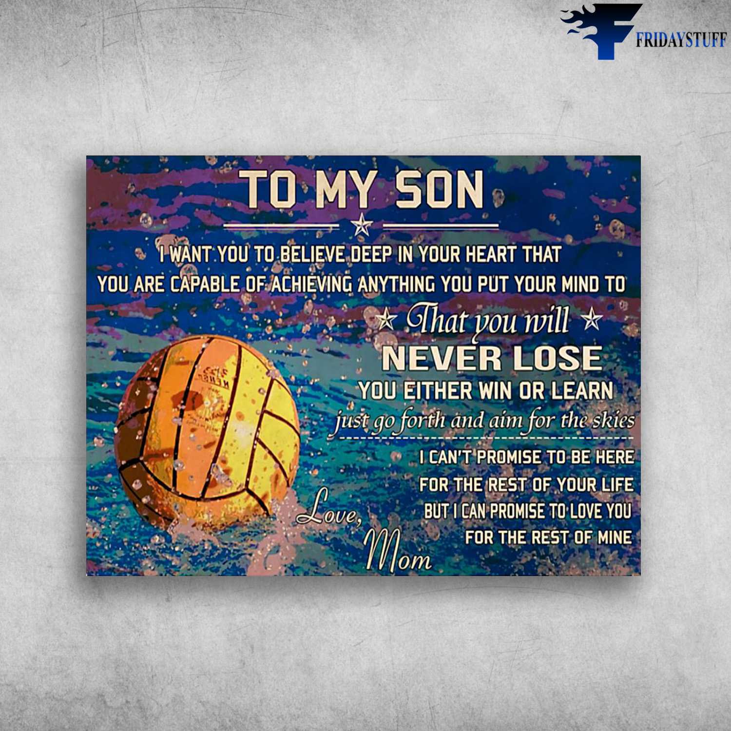 Water Polo Poster, Water Polo Lover, Mom And Son, To My Son, I Want You To Believe Deep In Your Heart, That You're Capable Of Achieving, Anything You Put Your Mind To