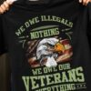 We owe illegals nothing, we owe our veterans everything - American veterans gift, Eagle America flag