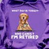 What day is today Who cares I'm retired - Retired people T-shirt, Golden dog and coffee
