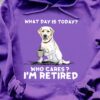 What day is today Who cares I'm retired - Retired people T-shirt, Labrador and coffee