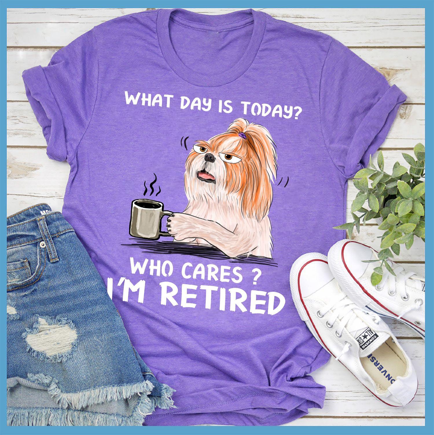 What day is today Who cares I'm retired - Retired people T-shirt, ShihTzu dog drinking coffee