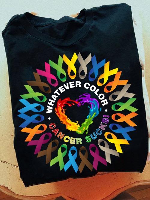 Whatever color cancer sucks - Cancer awareness, color of cancer, fight against cancer