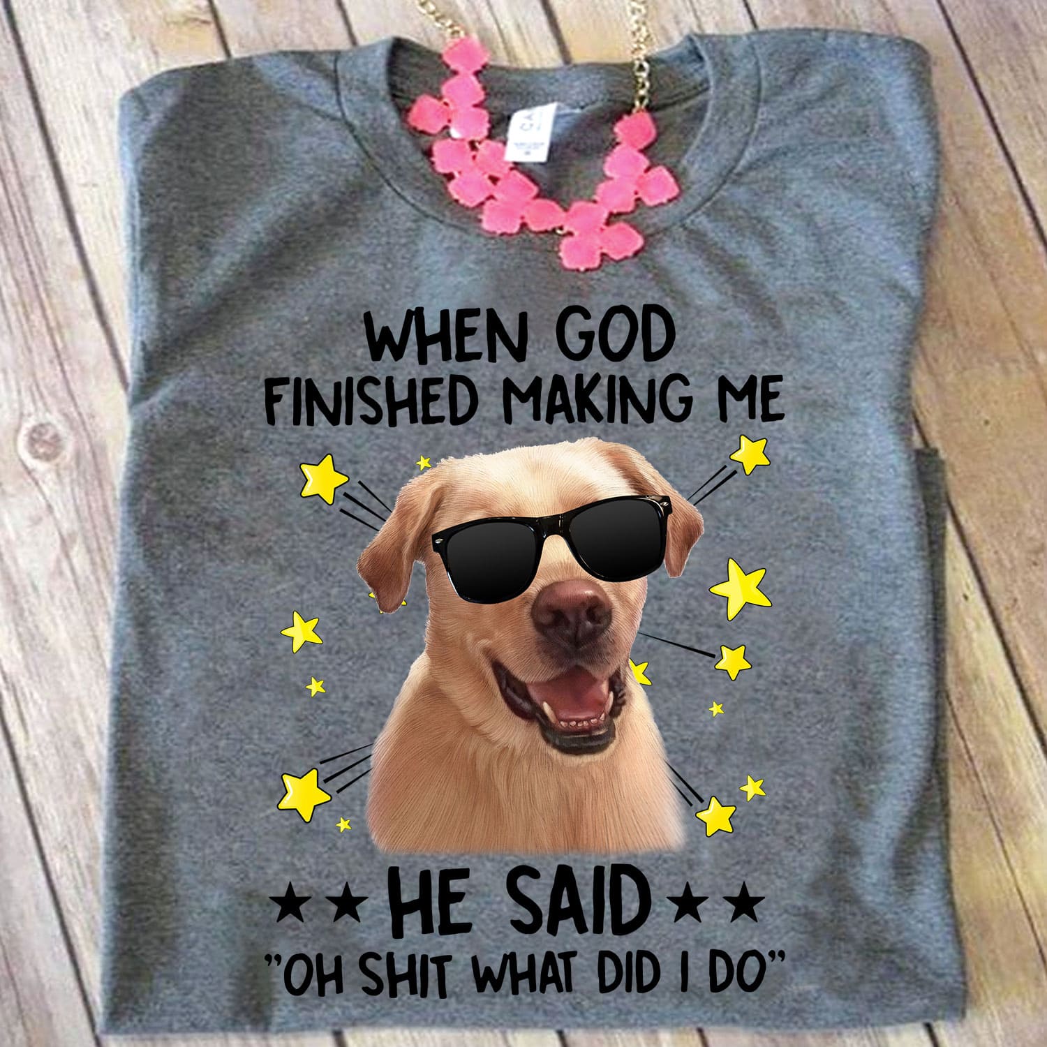 When God finished making me he said Oh shit what did I do - Labrador wearing sunglasses, Labrador dog lover