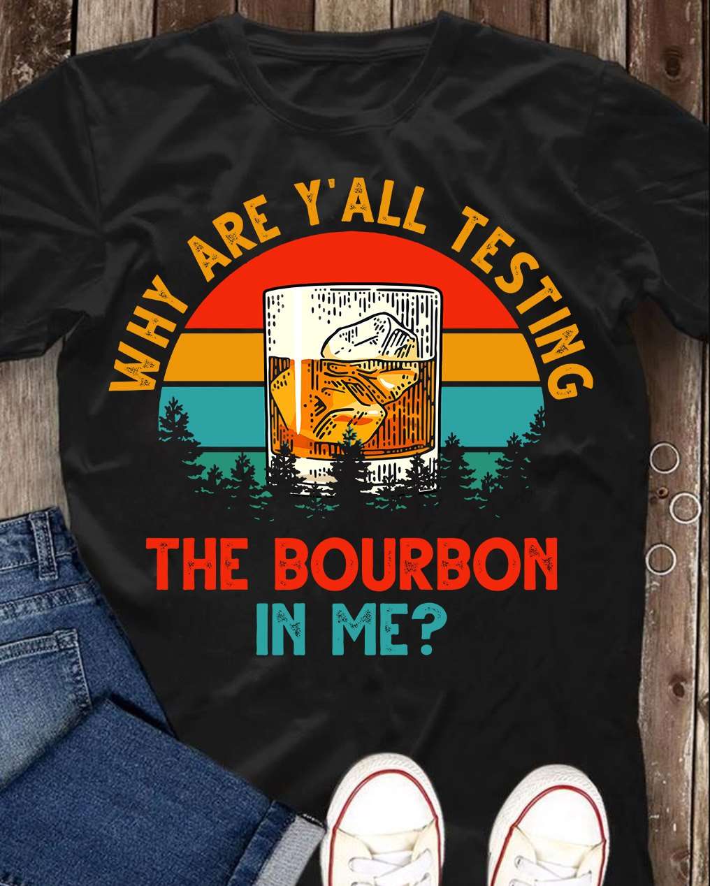 Why are y'all testing the bourbon in me - Glass of bourbon wine, love drinking bourbon
