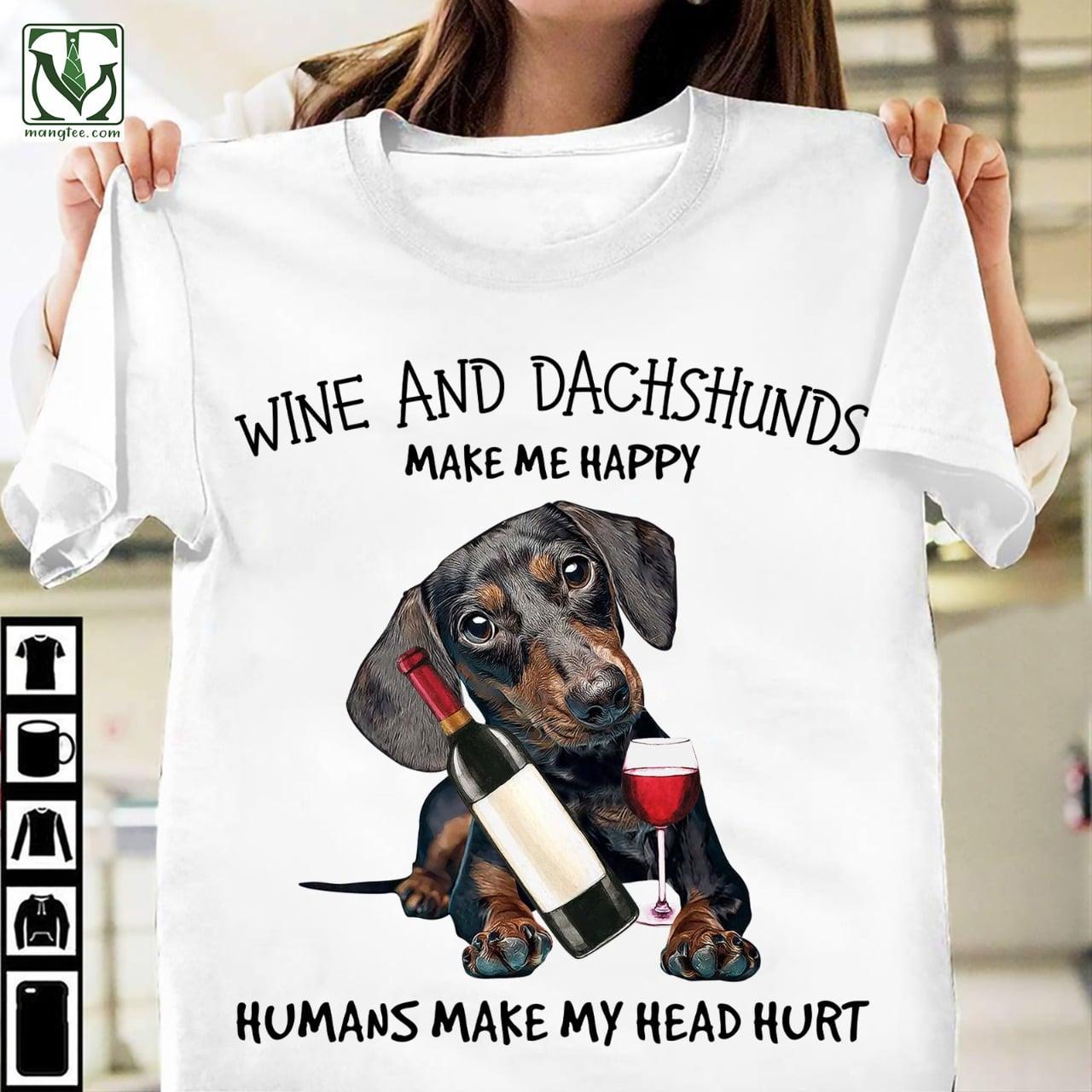 Wine and Dachshunds make me happy, humans make my head hurt - Wine and dog lover