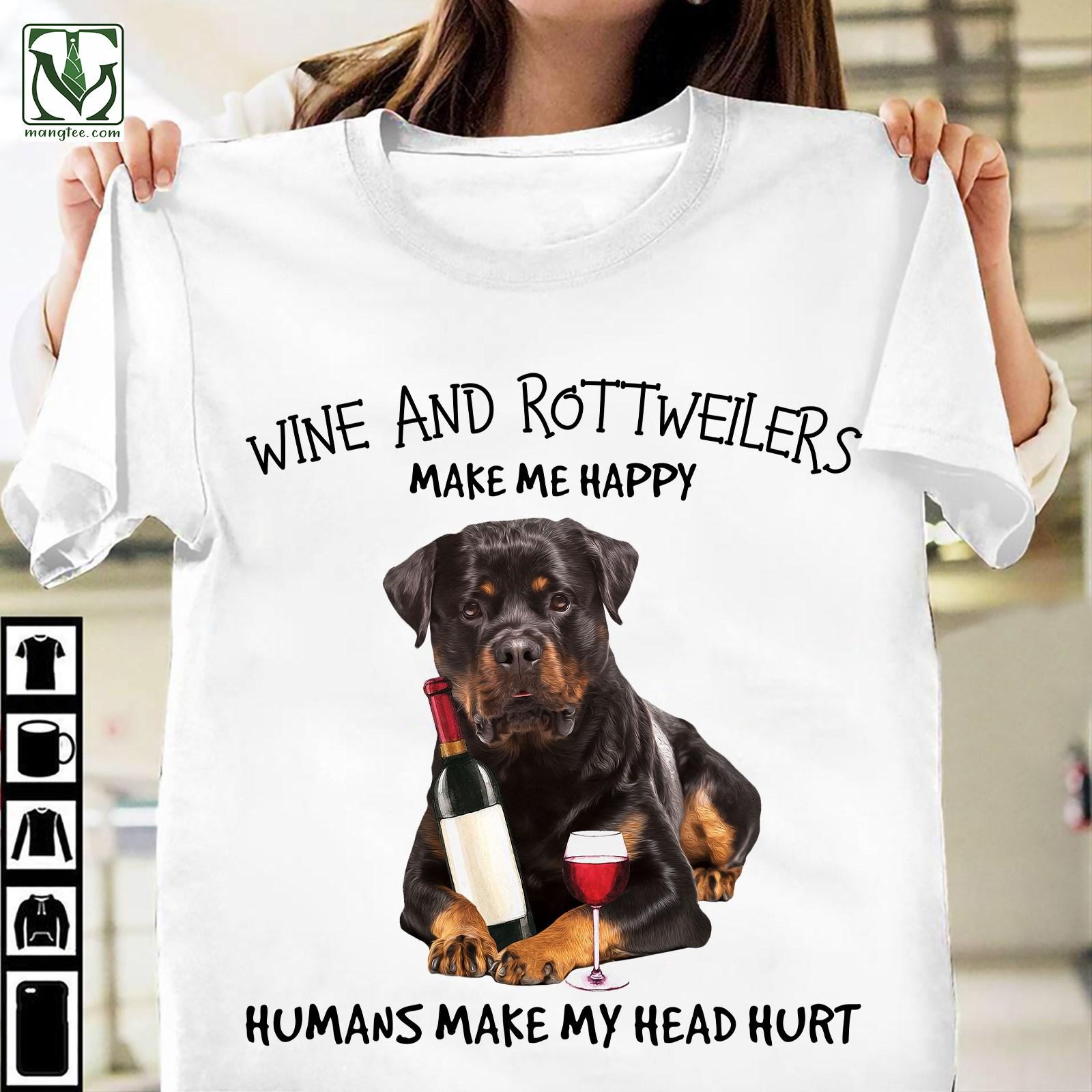 Wine and Rottweilers make me happy, humans make my head hurt - Rottweiler dog lover, wine and dog