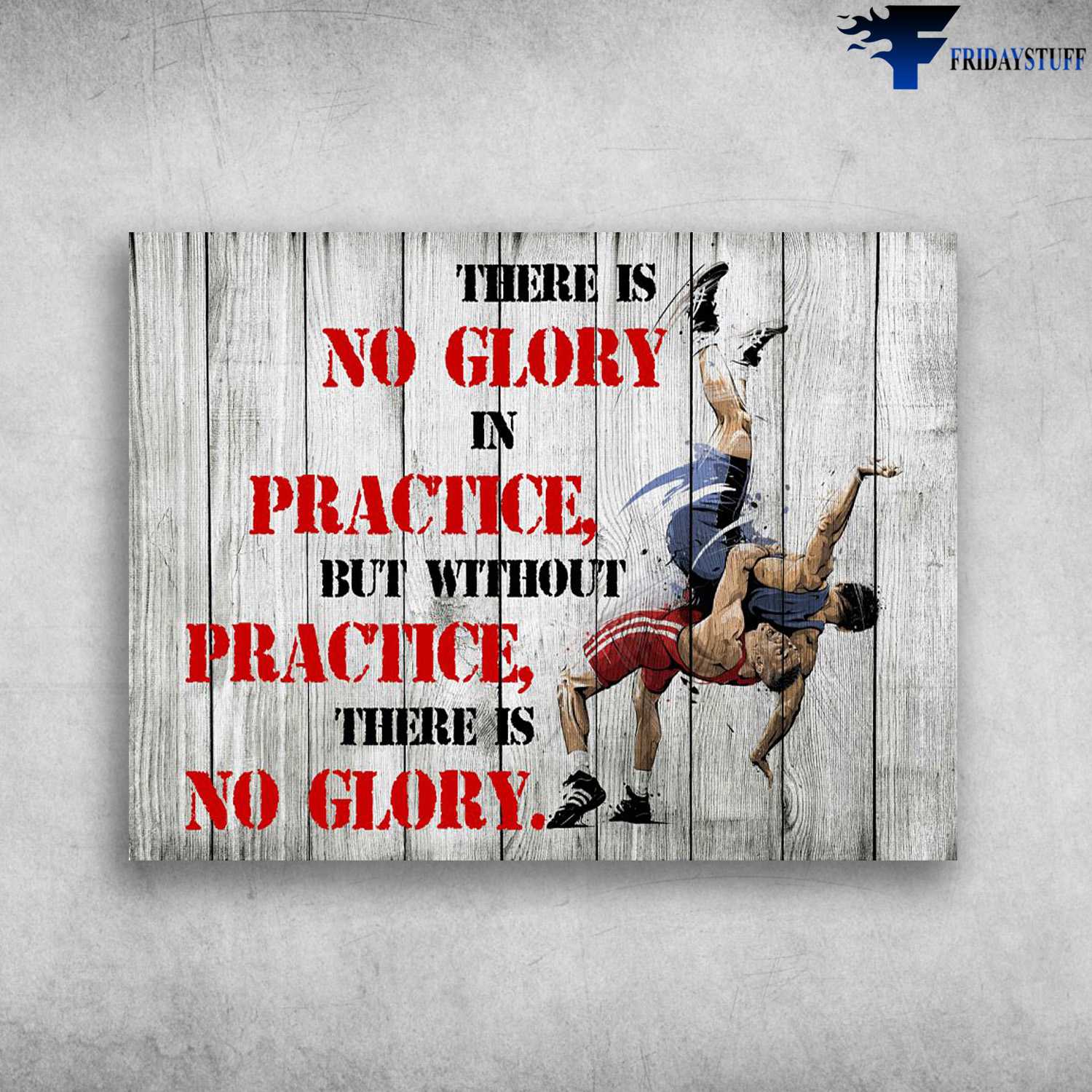 Wrestling Poster, Wrestling Lover, There Is No Glory In Practice, But Without Practice, There Is No Glory