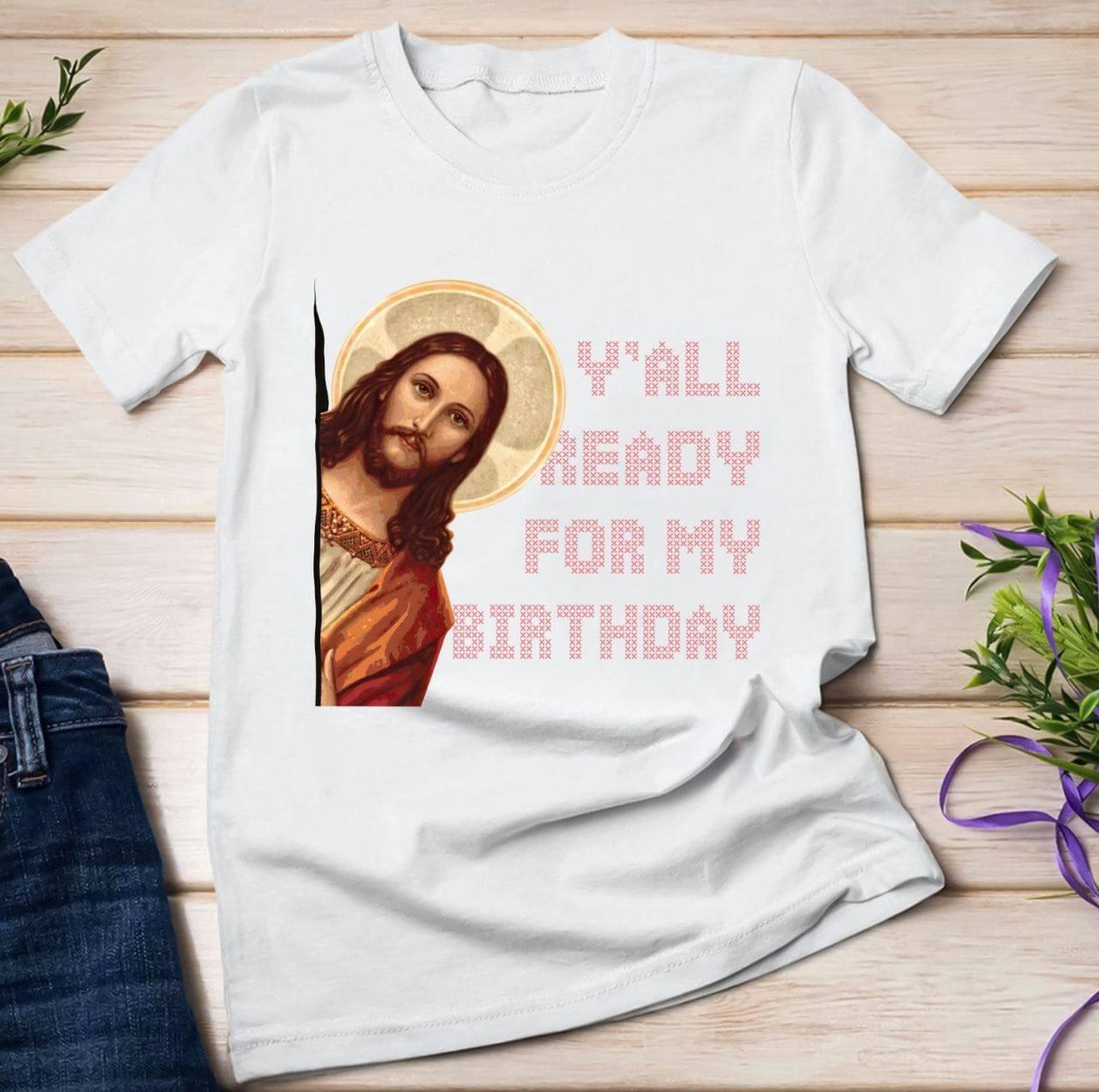 Y'all ready for my birthday - Jesus's birthday, Christmas day gift