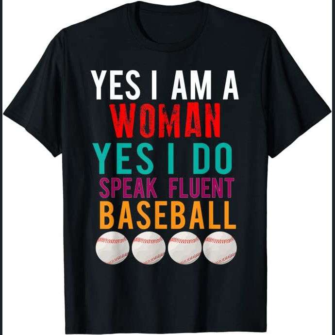 Yes I am a woman Yes I do speak fluent baseball - Baseball woman, woman play baseball