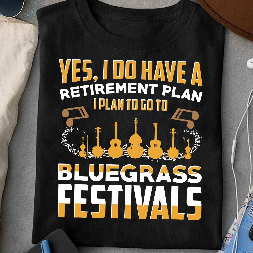 Yes I do have a retirement plan I plan to go to bluegrass festival - Telluride Bluegrass Festival