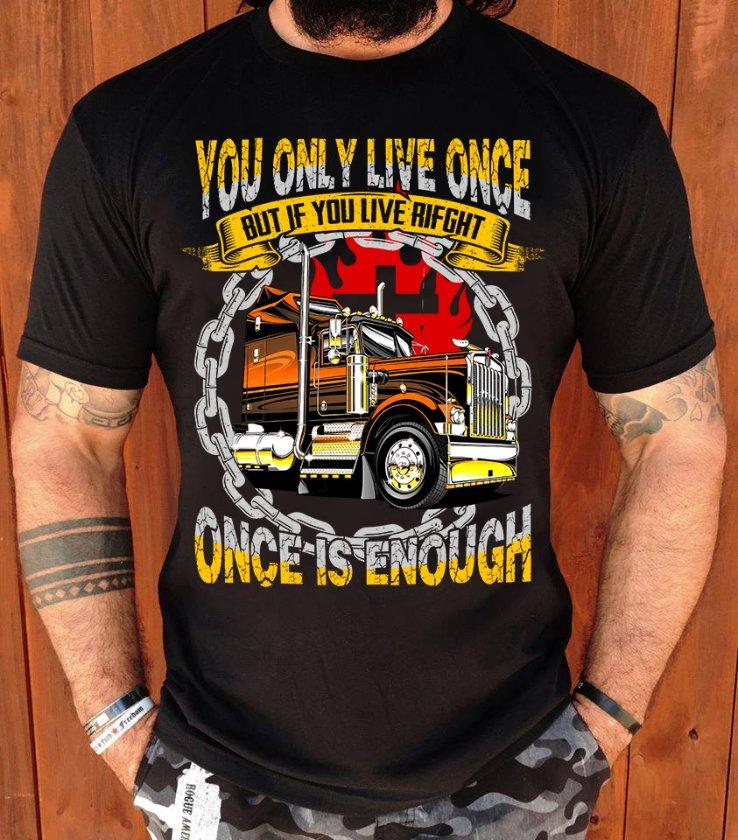You only live once but if you live right once is enough - Gift for trucker, Yolo lifestyle