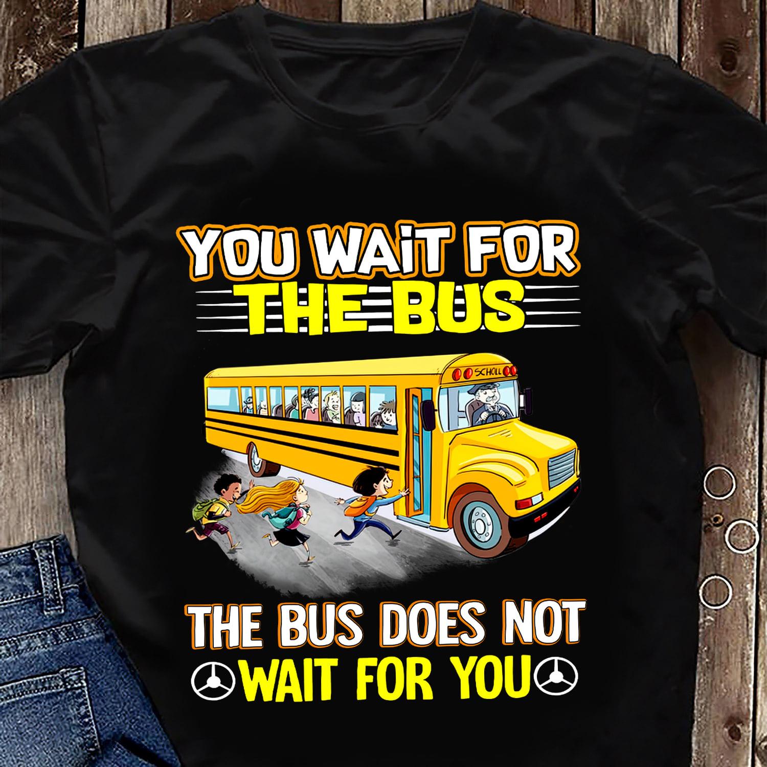 You wait for the bus, the bus does not wait for you - School bus driver, rush the bus
