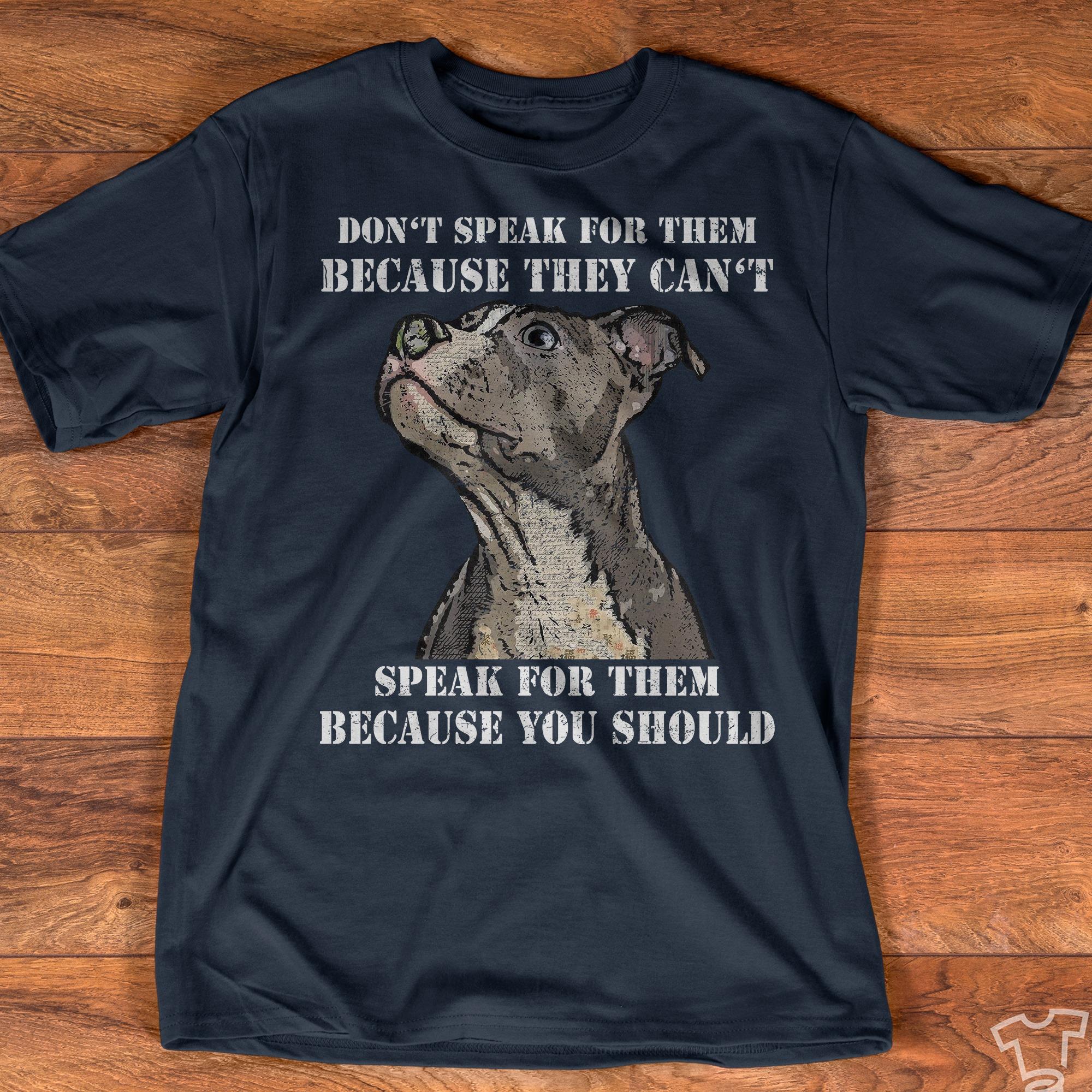 Pitbull Graphic T-shirt - Don't speak for them because they can't speak for them because you should