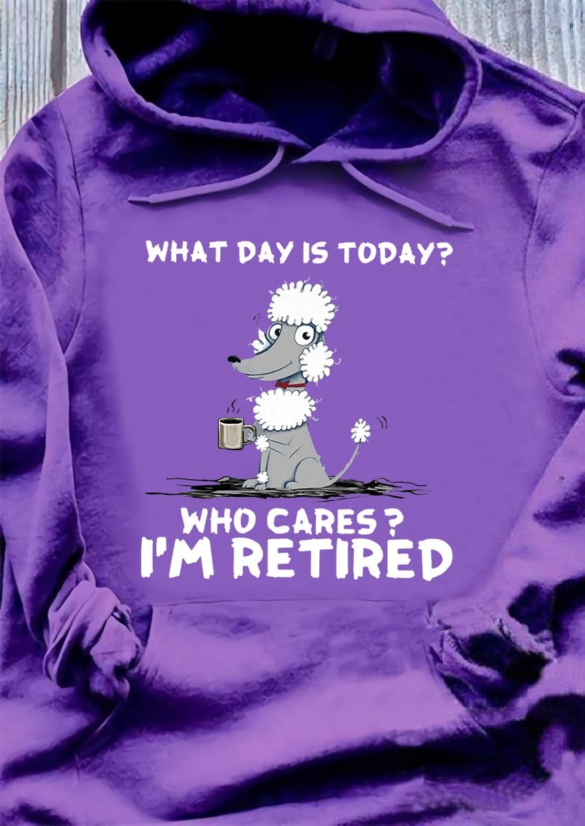 Poodle Coffee - What day is today? Who cares? I'm retired