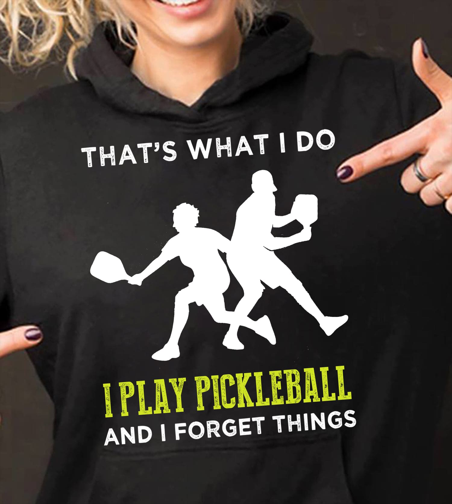Pickleball Player - That's what i do i play pickleball and i forget things