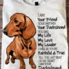 Dachshund Graphic T-shirt - I am your friend your partner your dachshund you are my life my love my leader