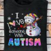 Autism Snowman - I love someone with autism